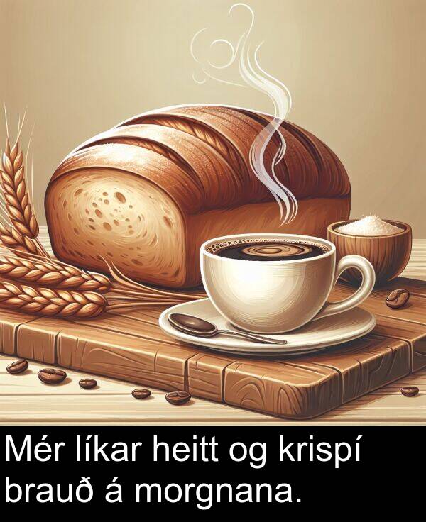 morgnana: Mér líkar heitt og krispí brauð á morgnana.