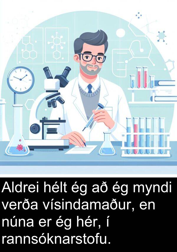 rannsóknarstofu: Aldrei hélt ég að ég myndi verða vísindamaður, en núna er ég hér, í rannsóknarstofu.