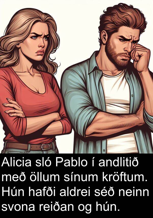 aldrei: Alicia sló Pablo í andlitið með öllum sínum kröftum. Hún hafði aldrei séð neinn svona reiðan og hún.