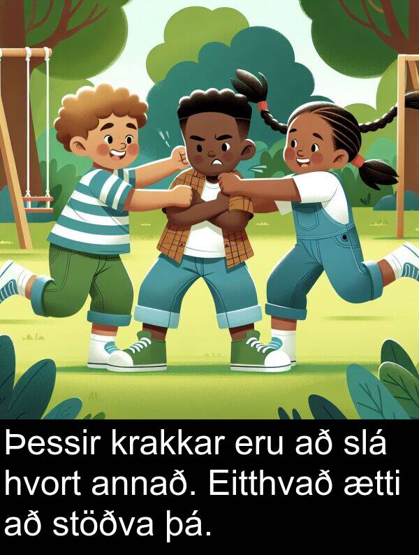 þá: Þessir krakkar eru að slá hvort annað. Eitthvað ætti að stöðva þá.
