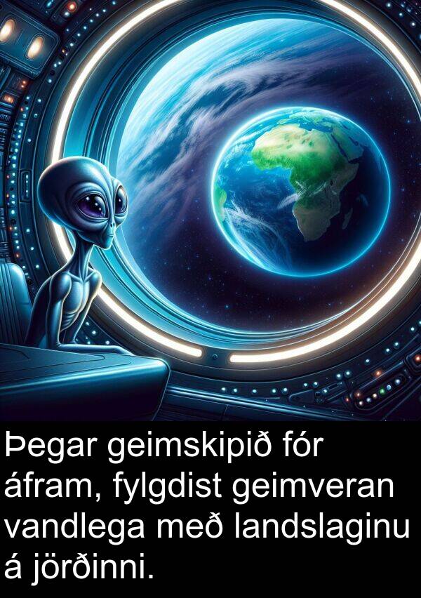 áfram: Þegar geimskipið fór áfram, fylgdist geimveran vandlega með landslaginu á jörðinni.
