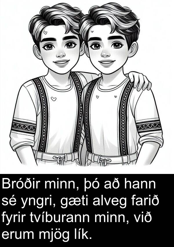 farið: Bróðir minn, þó að hann sé yngri, gæti alveg farið fyrir tvíburann minn, við erum mjög lík.