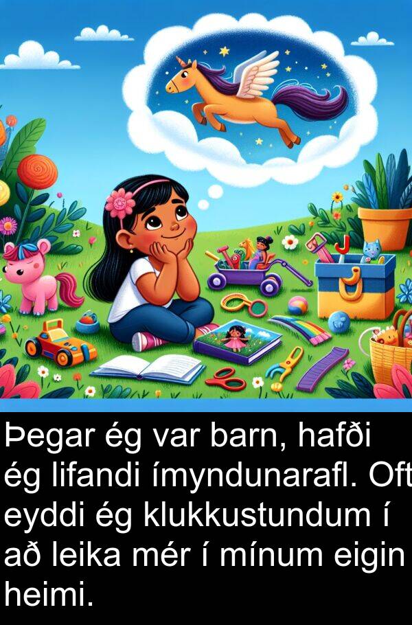 barn: Þegar ég var barn, hafði ég lifandi ímyndunarafl. Oft eyddi ég klukkustundum í að leika mér í mínum eigin heimi.