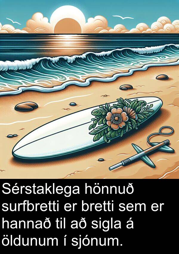 hannað: Sérstaklega hönnuð surfbretti er bretti sem er hannað til að sigla á öldunum í sjónum.