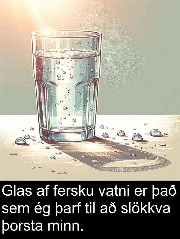 þarf: Glas af fersku vatni er það sem ég þarf til að slökkva þorsta minn.