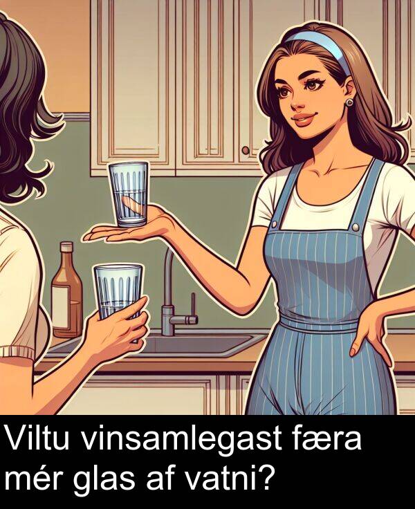 mér: Viltu vinsamlegast færa mér glas af vatni?