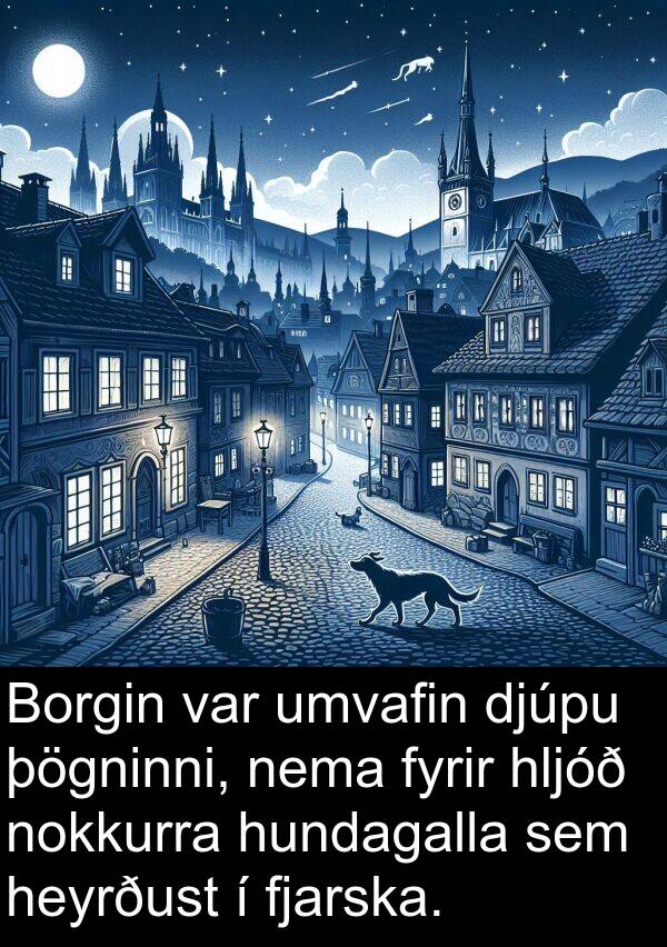 þögninni: Borgin var umvafin djúpu þögninni, nema fyrir hljóð nokkurra hundagalla sem heyrðust í fjarska.