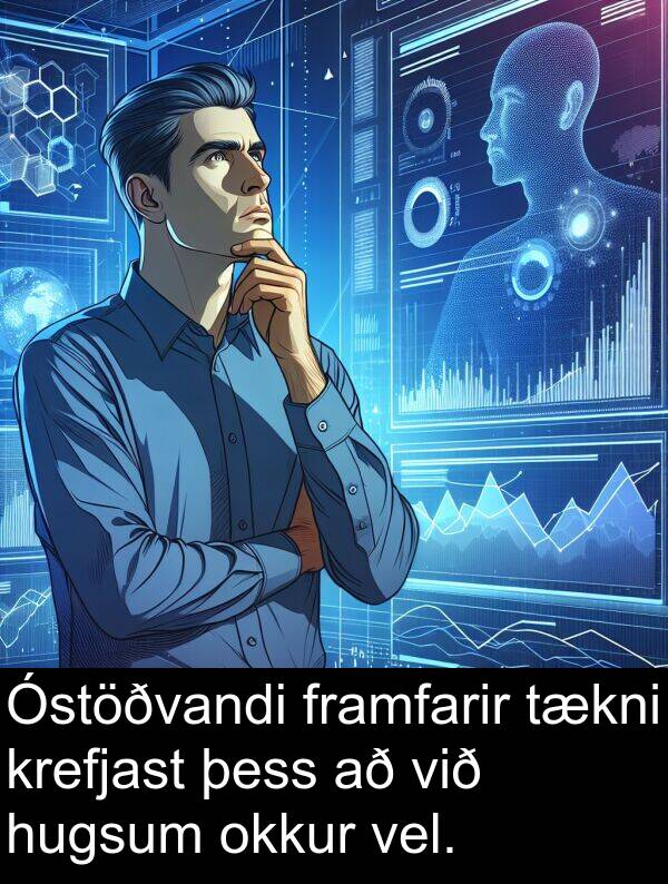 þess: Óstöðvandi framfarir tækni krefjast þess að við hugsum okkur vel.