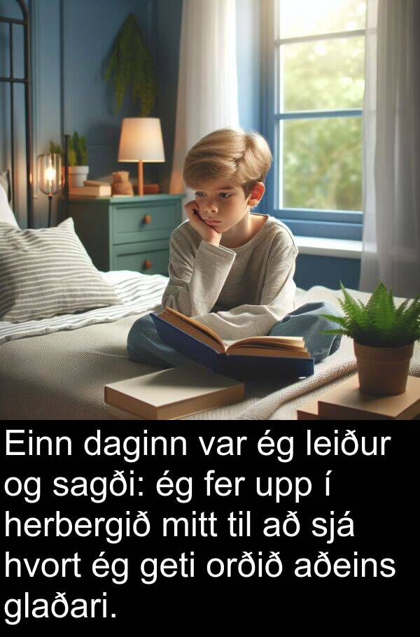 fer: Einn daginn var ég leiður og sagði: ég fer upp í herbergið mitt til að sjá hvort ég geti orðið aðeins glaðari.