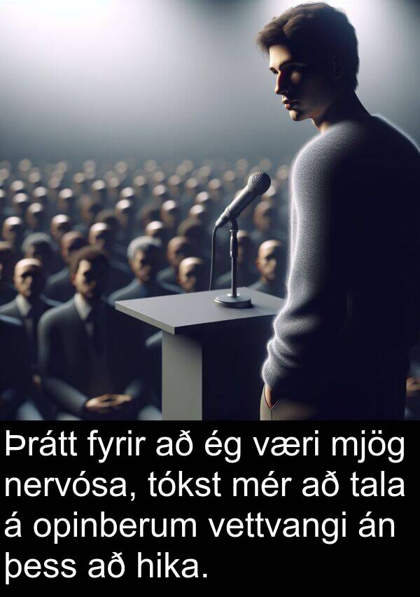 tala: Þrátt fyrir að ég væri mjög nervósa, tókst mér að tala á opinberum vettvangi án þess að hika.