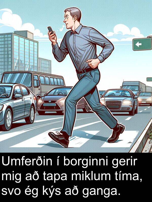 gerir: Umferðin í borginni gerir mig að tapa miklum tíma, svo ég kýs að ganga.