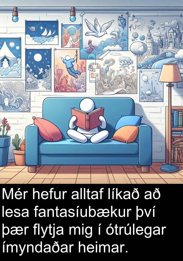 ímyndaðar: Mér hefur alltaf líkað að lesa fantasíubækur því þær flytja mig í ótrúlegar ímyndaðar heimar.