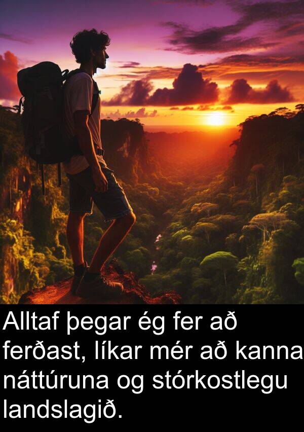 fer: Alltaf þegar ég fer að ferðast, líkar mér að kanna náttúruna og stórkostlegu landslagið.