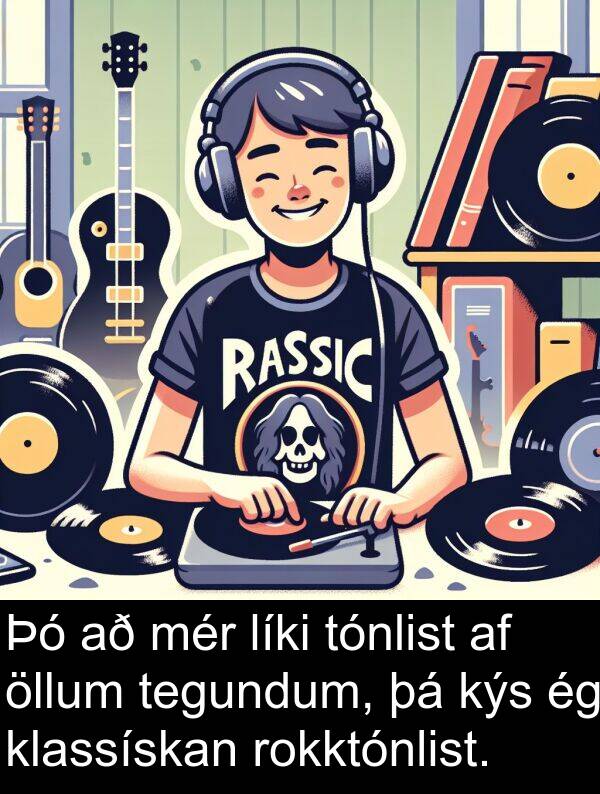 klassískan: Þó að mér líki tónlist af öllum tegundum, þá kýs ég klassískan rokktónlist.