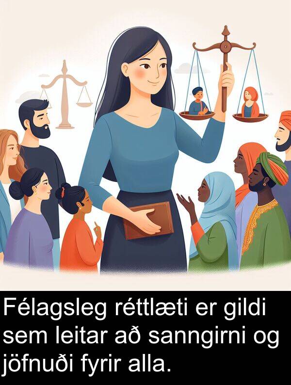 gildi: Félagsleg réttlæti er gildi sem leitar að sanngirni og jöfnuði fyrir alla.