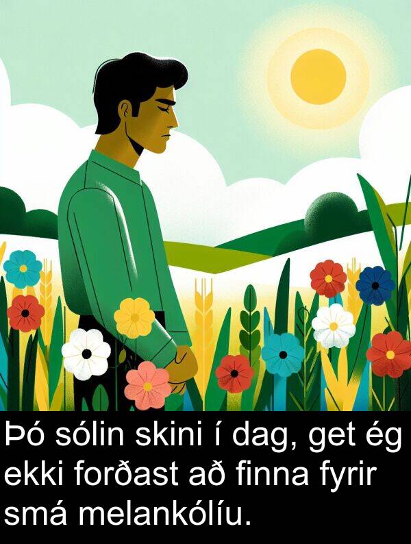 get: Þó sólin skini í dag, get ég ekki forðast að finna fyrir smá melankólíu.