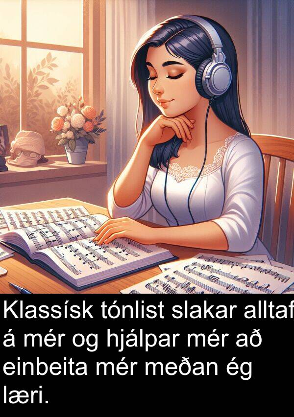 einbeita: Klassísk tónlist slakar alltaf á mér og hjálpar mér að einbeita mér meðan ég læri.