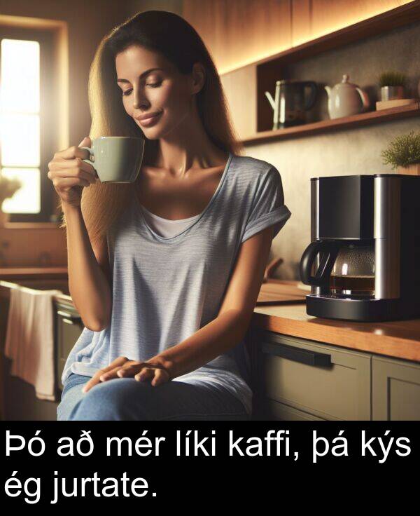 mér: Þó að mér líki kaffi, þá kýs ég jurtate.