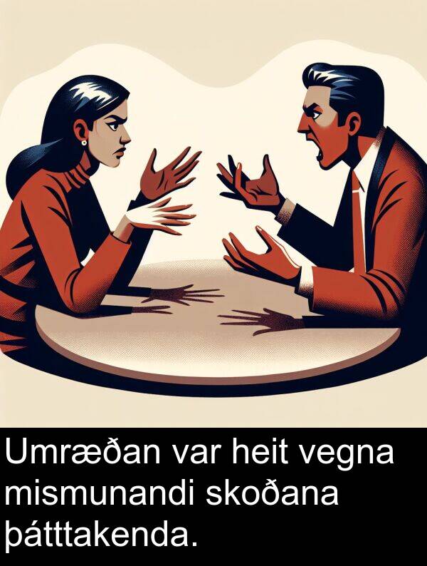 þátttakenda: Umræðan var heit vegna mismunandi skoðana þátttakenda.