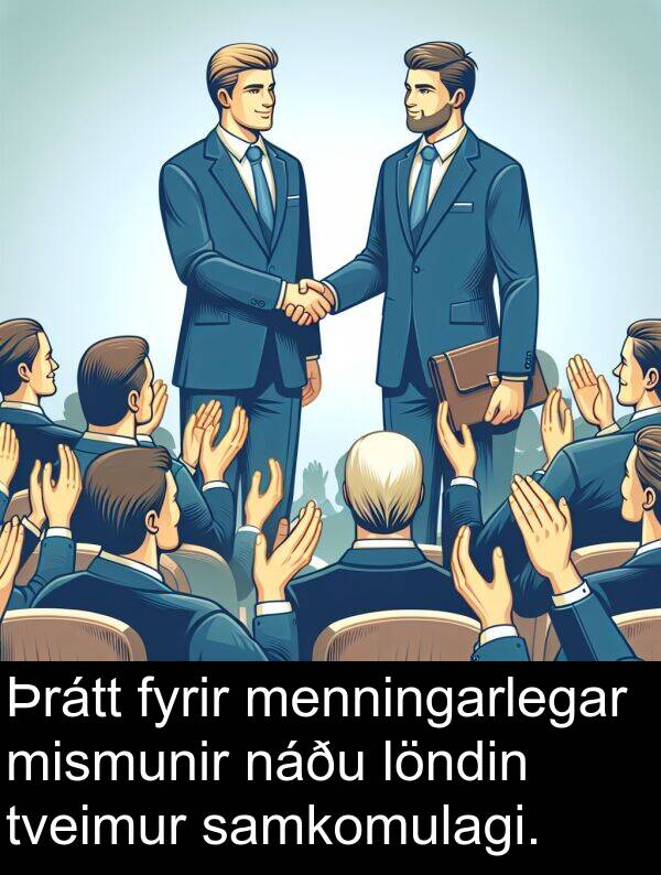 menningarlegar: Þrátt fyrir menningarlegar mismunir náðu löndin tveimur samkomulagi.