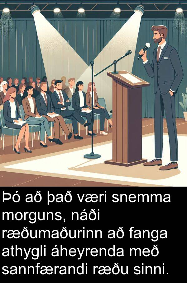 fanga: Þó að það væri snemma morguns, náði ræðumaðurinn að fanga athygli áheyrenda með sannfærandi ræðu sinni.