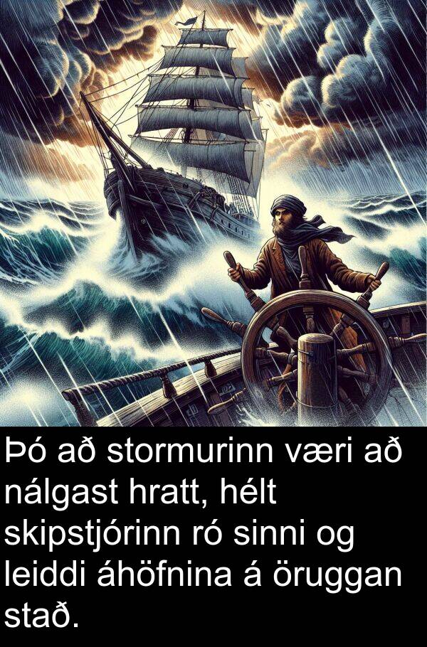 öruggan: Þó að stormurinn væri að nálgast hratt, hélt skipstjórinn ró sinni og leiddi áhöfnina á öruggan stað.