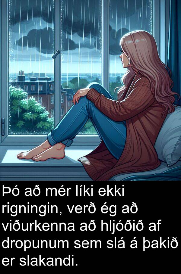 þakið: Þó að mér líki ekki rigningin, verð ég að viðurkenna að hljóðið af dropunum sem slá á þakið er slakandi.