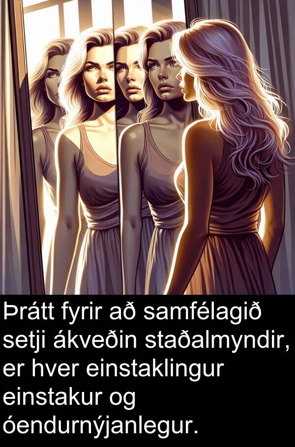 samfélagið: Þrátt fyrir að samfélagið setji ákveðin staðalmyndir, er hver einstaklingur einstakur og óendurnýjanlegur.