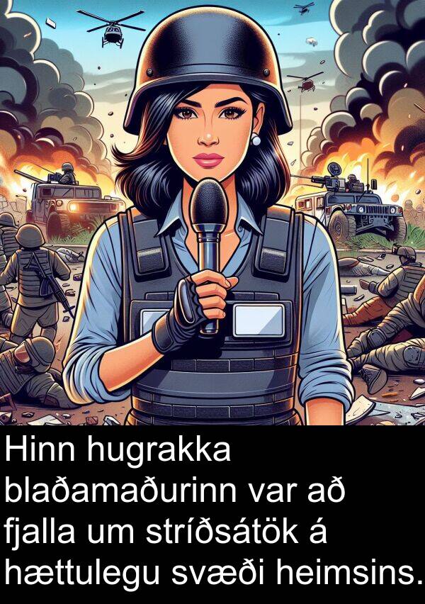 fjalla: Hinn hugrakka blaðamaðurinn var að fjalla um stríðsátök á hættulegu svæði heimsins.