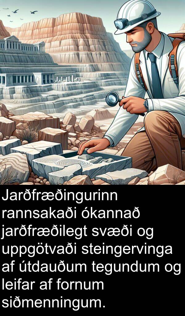 jarðfræðilegt: Jarðfræðingurinn rannsakaði ókannað jarðfræðilegt svæði og uppgötvaði steingervinga af útdauðum tegundum og leifar af fornum siðmenningum.