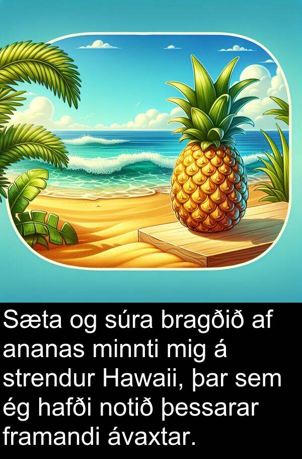 þessarar: Sæta og súra bragðið af ananas minnti mig á strendur Hawaii, þar sem ég hafði notið þessarar framandi ávaxtar.