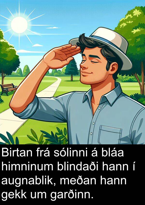 gekk: Birtan frá sólinni á bláa himninum blindaði hann í augnablik, meðan hann gekk um garðinn.