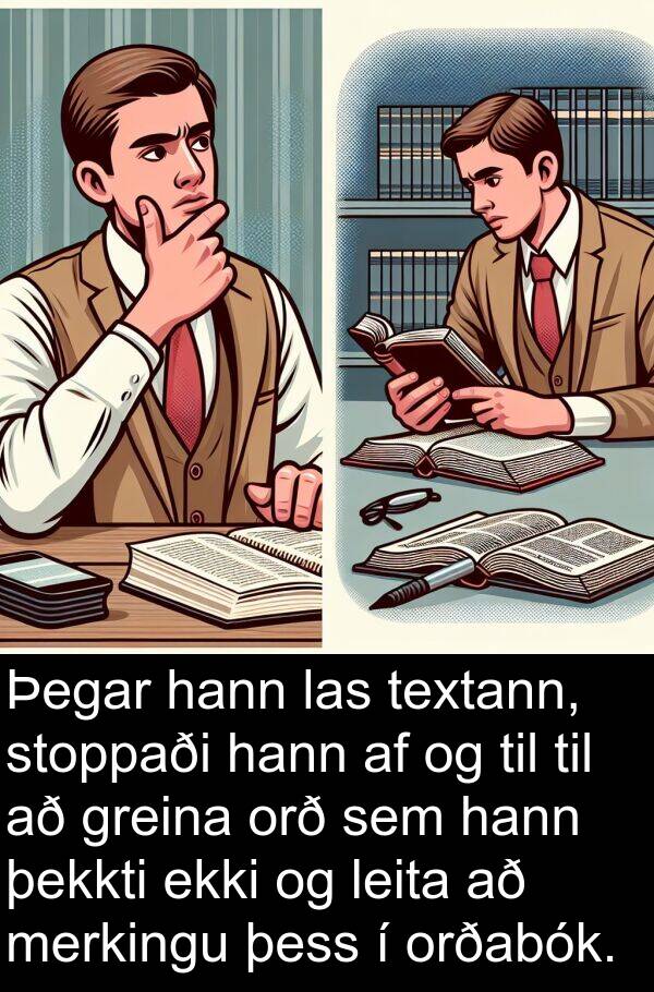 þekkti: Þegar hann las textann, stoppaði hann af og til til að greina orð sem hann þekkti ekki og leita að merkingu þess í orðabók.