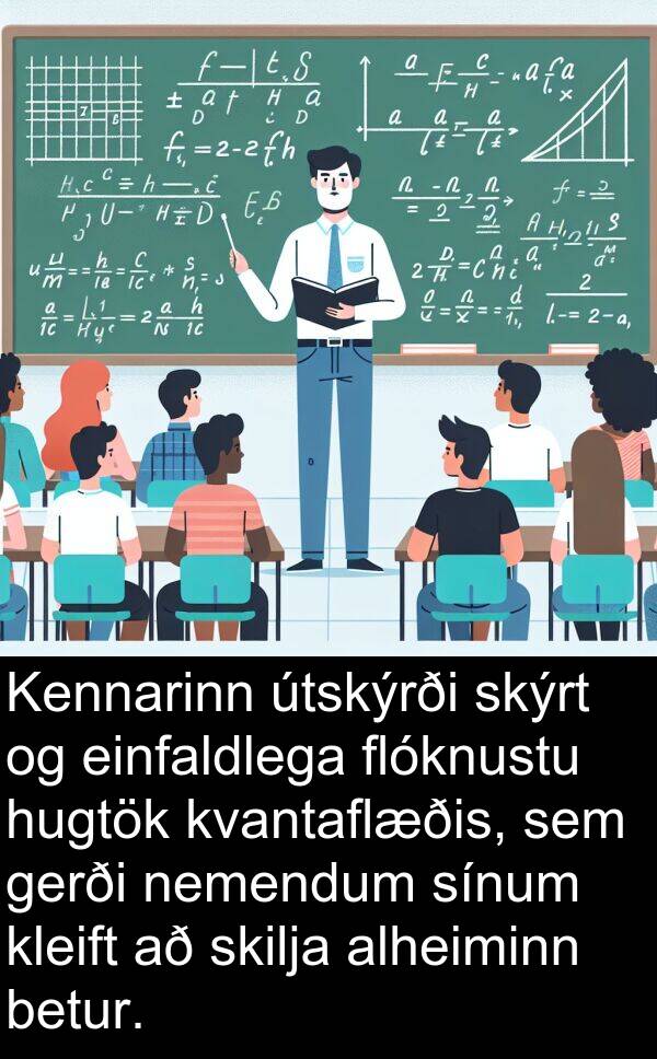 einfaldlega: Kennarinn útskýrði skýrt og einfaldlega flóknustu hugtök kvantaflæðis, sem gerði nemendum sínum kleift að skilja alheiminn betur.