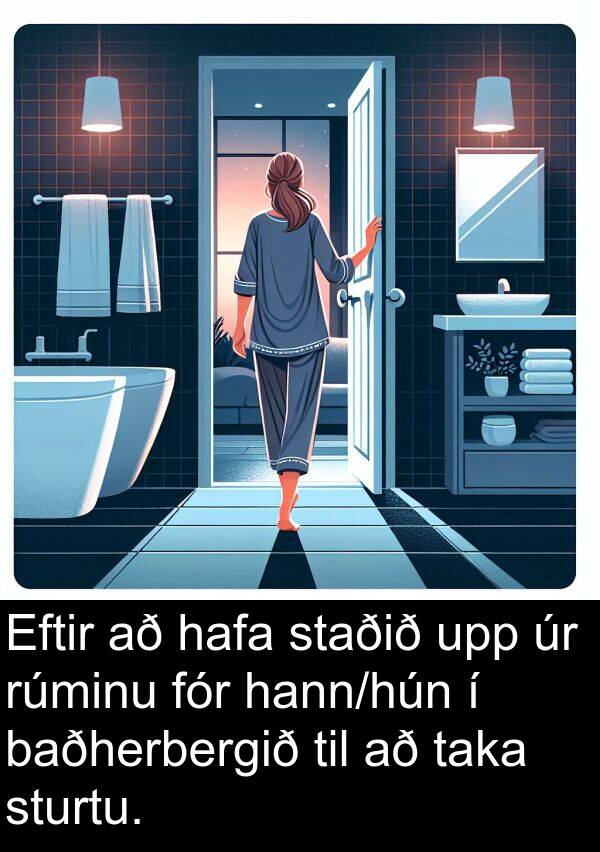 taka: Eftir að hafa staðið upp úr rúminu fór hann/hún í baðherbergið til að taka sturtu.