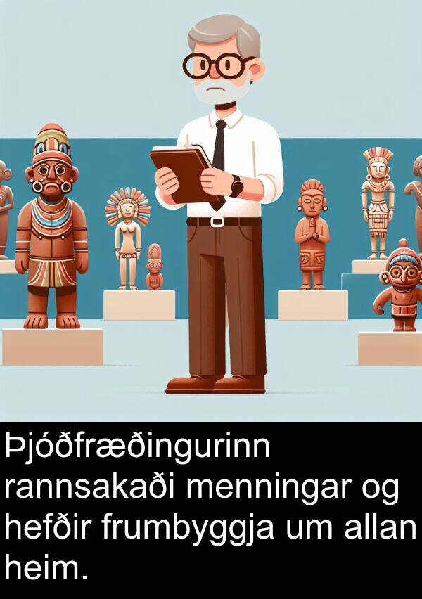 menningar: Þjóðfræðingurinn rannsakaði menningar og hefðir frumbyggja um allan heim.
