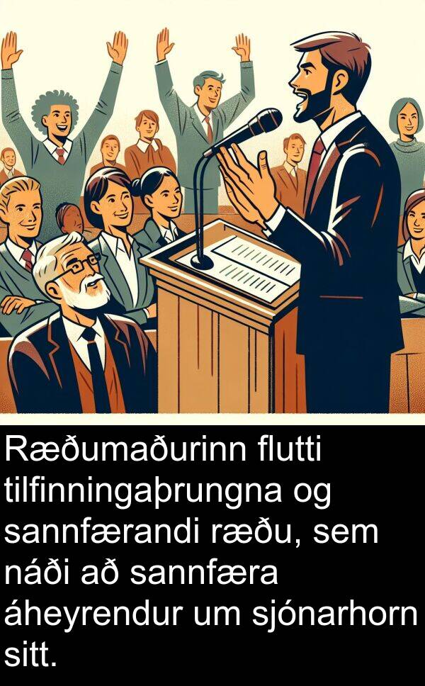 sannfæra: Ræðumaðurinn flutti tilfinningaþrungna og sannfærandi ræðu, sem náði að sannfæra áheyrendur um sjónarhorn sitt.
