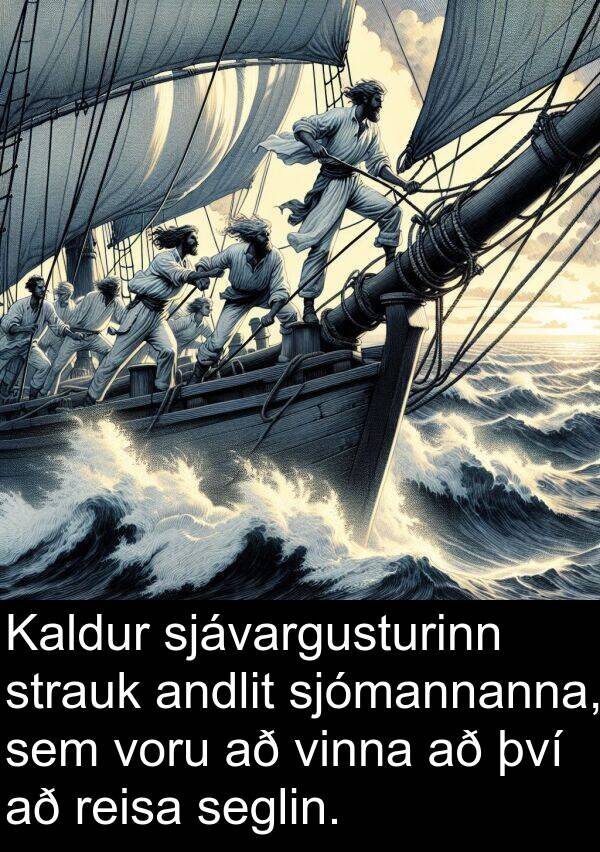 andlit: Kaldur sjávargusturinn strauk andlit sjómannanna, sem voru að vinna að því að reisa seglin.