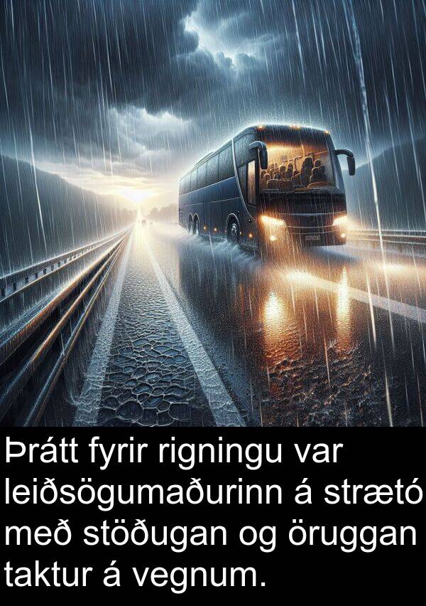 öruggan: Þrátt fyrir rigningu var leiðsögumaðurinn á strætó með stöðugan og öruggan taktur á vegnum.