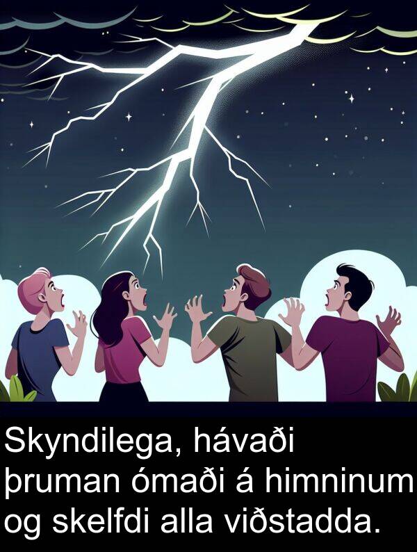 þruman: Skyndilega, hávaði þruman ómaði á himninum og skelfdi alla viðstadda.