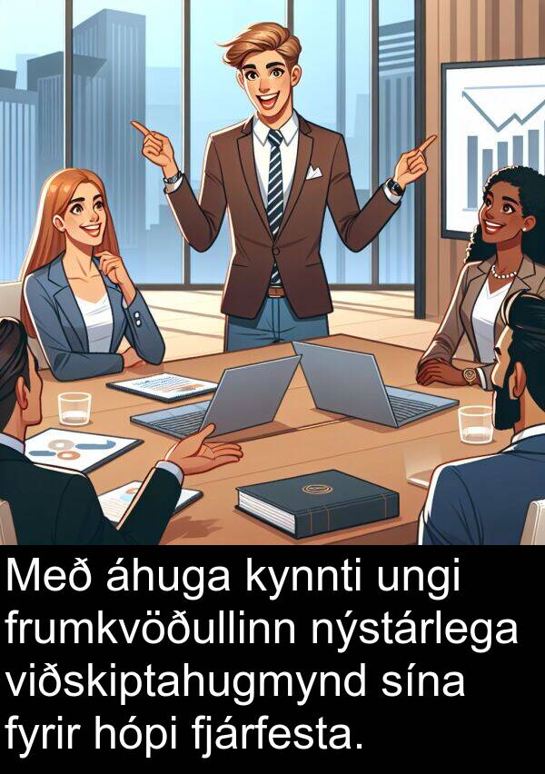 áhuga: Með áhuga kynnti ungi frumkvöðullinn nýstárlega viðskiptahugmynd sína fyrir hópi fjárfesta.
