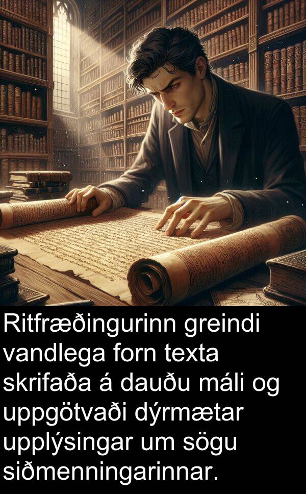 texta: Ritfræðingurinn greindi vandlega forn texta skrifaða á dauðu máli og uppgötvaði dýrmætar upplýsingar um sögu siðmenningarinnar.