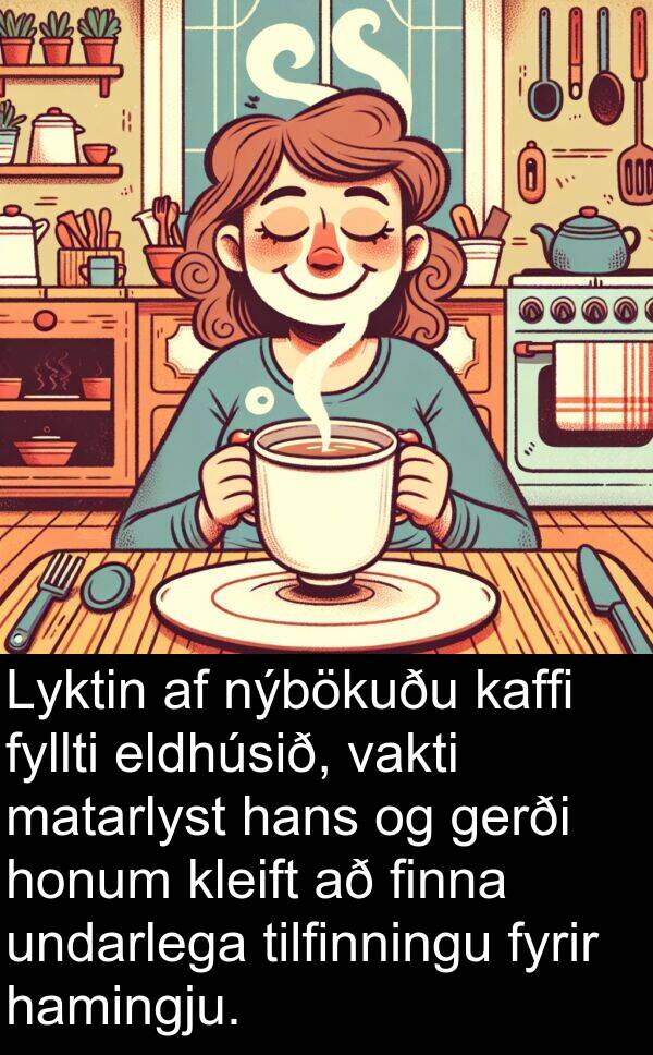 hamingju: Lyktin af nýbökuðu kaffi fyllti eldhúsið, vakti matarlyst hans og gerði honum kleift að finna undarlega tilfinningu fyrir hamingju.