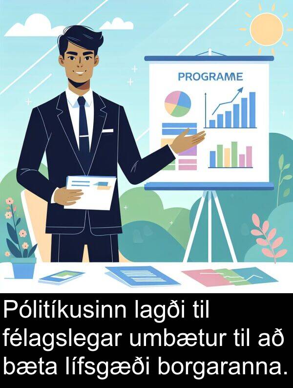 félagslegar: Pólitíkusinn lagði til félagslegar umbætur til að bæta lífsgæði borgaranna.