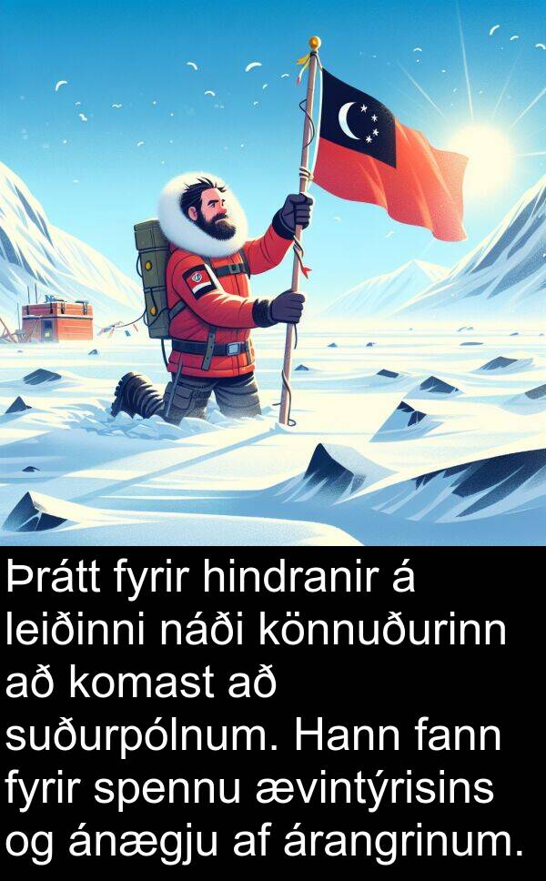 ævintýrisins: Þrátt fyrir hindranir á leiðinni náði könnuðurinn að komast að suðurpólnum. Hann fann fyrir spennu ævintýrisins og ánægju af árangrinum.