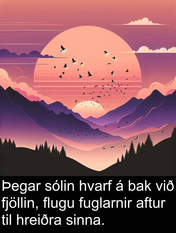 bak: Þegar sólin hvarf á bak við fjöllin, flugu fuglarnir aftur til hreiðra sinna.