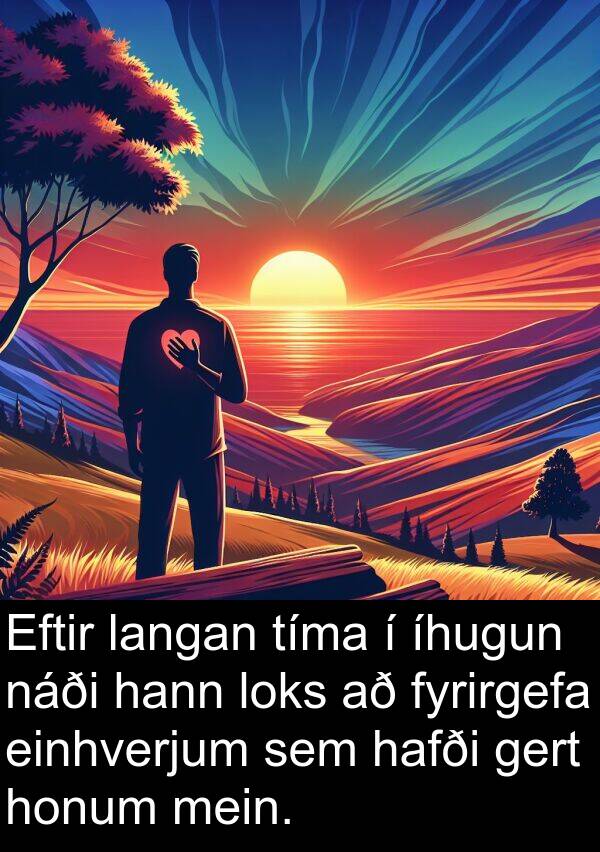 mein: Eftir langan tíma í íhugun náði hann loks að fyrirgefa einhverjum sem hafði gert honum mein.