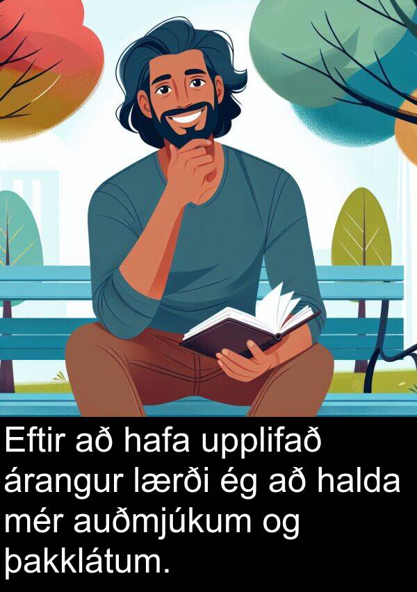 þakklátum: Eftir að hafa upplifað árangur lærði ég að halda mér auðmjúkum og þakklátum.