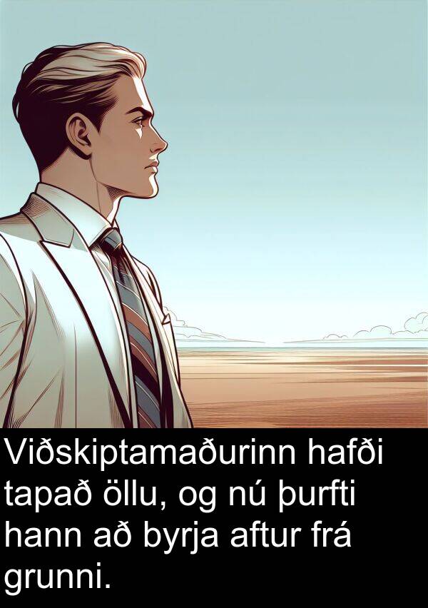 þurfti: Viðskiptamaðurinn hafði tapað öllu, og nú þurfti hann að byrja aftur frá grunni.