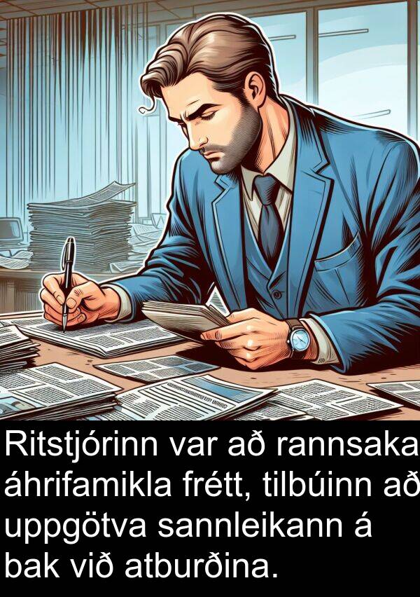 tilbúinn: Ritstjórinn var að rannsaka áhrifamikla frétt, tilbúinn að uppgötva sannleikann á bak við atburðina.